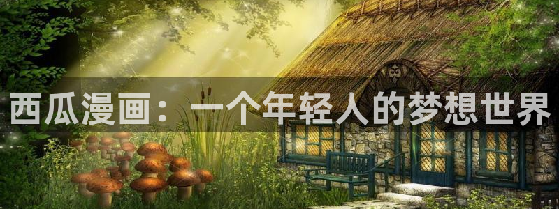 yy漫画韩：西瓜漫画：一个年轻人的梦想世界
