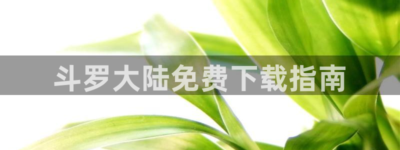yy漫画在线免费观看：斗罗大陆免费下载指南
