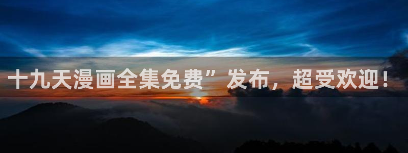 yy漫画免费漫画页面在线看漫画免费视频弹窗：十九天漫画全集免费”发布，超受欢迎！